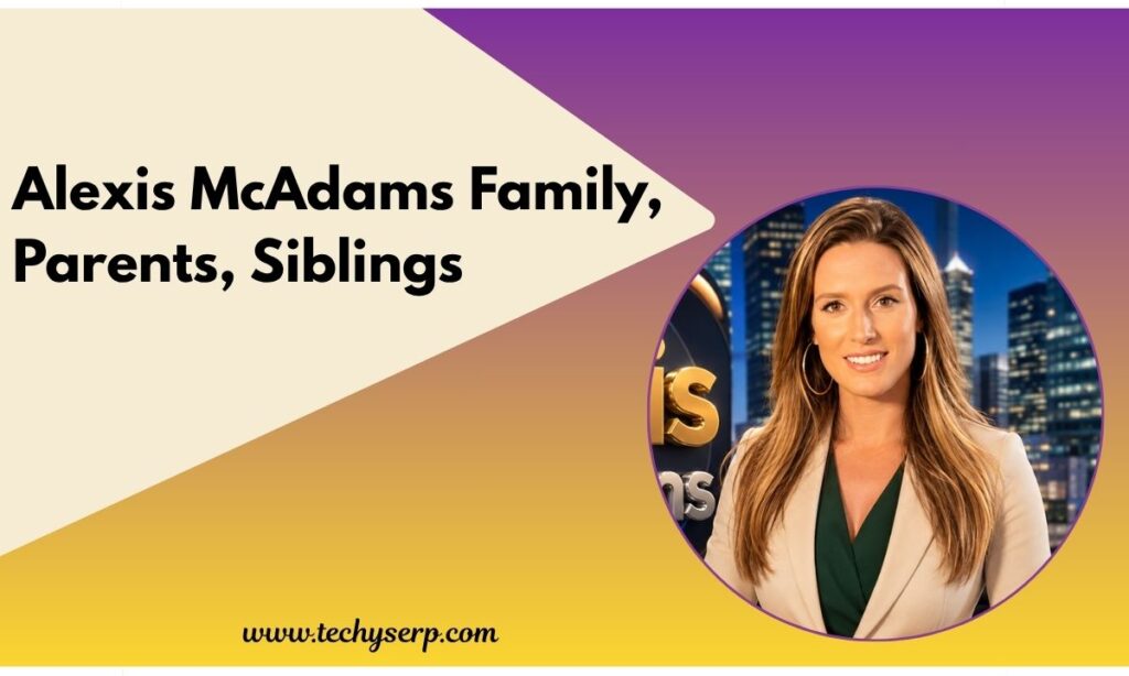 Alexis McAdams Family, Parents, Siblings