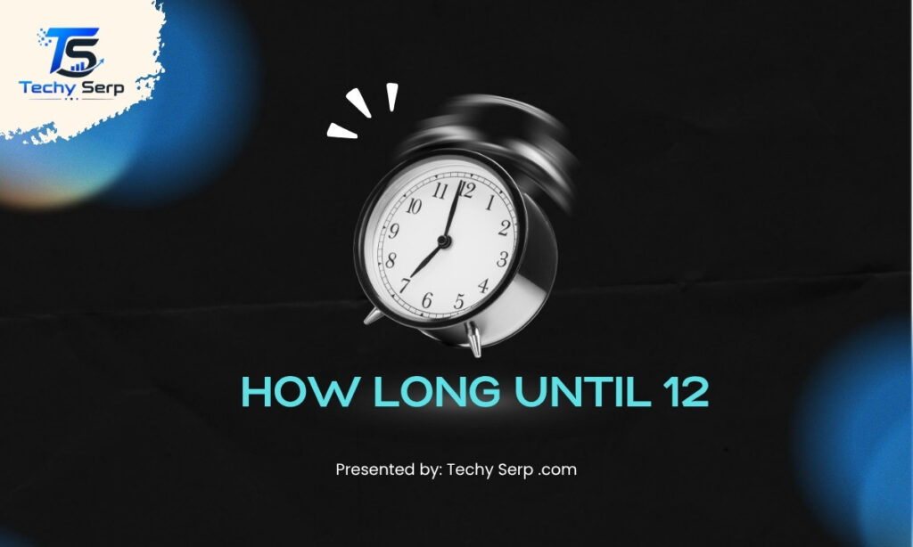 how long until 12