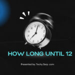 how long until 12